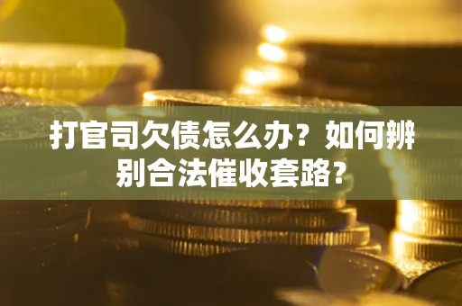 北京打官司欠债怎么办？如何辨别合法催收套路？