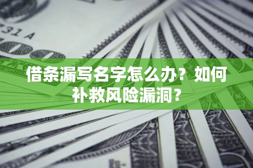 北京借条漏写名字怎么办？如何补救风险漏洞？