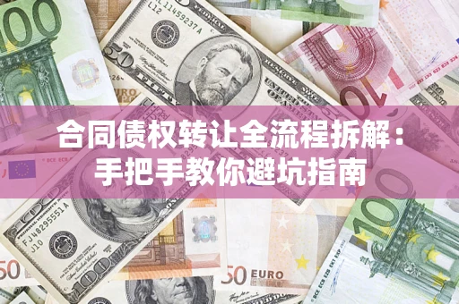 北京合同债权转让全流程拆解：手把手教你避坑指南