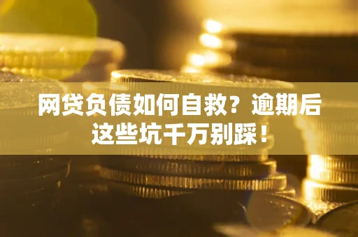 北京网贷负债如何自救？逾期后这些坑千万别踩！