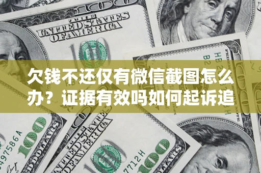 北京欠钱不还仅有微信截图怎么办？证据有效吗如何起诉追回欠款？