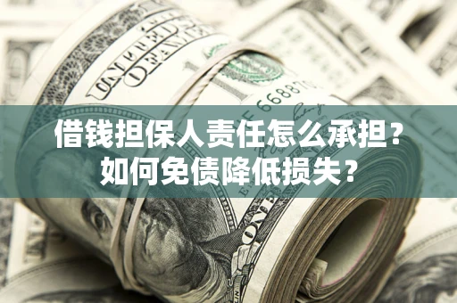 北京借钱担保人责任怎么承担？如何免债降低损失？
