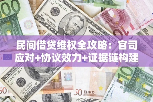 北京民间借贷维权全攻略：官司应对+协议效力+证据链构建指南