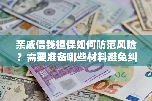 北京亲戚借钱担保如何防范风险？需要准备哪些材料避免纠纷？