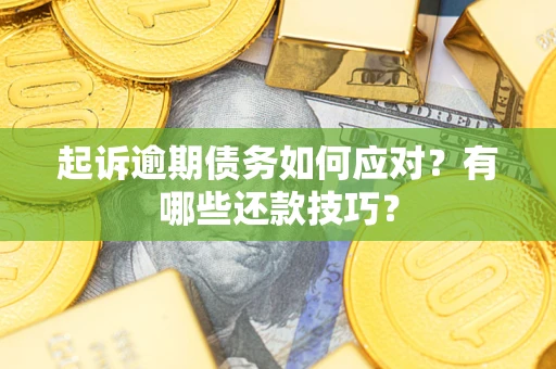 北京起诉逾期债务如何应对？有哪些还款技巧？
