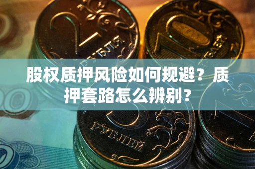 北京股权质押风险如何规避？质押套路怎么辨别？