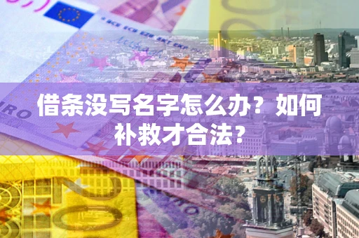 北京借条没写名字怎么办？如何补救才合法？