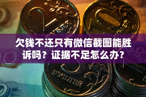 北京欠钱不还只有微信截图能胜诉吗？证据不足怎么办？