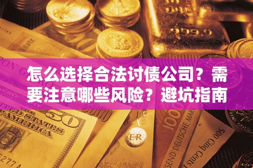 北京怎么选择合法讨债公司？需要注意哪些风险？避坑指南来了！