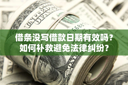 北京借条没写借款日期有效吗？如何补救避免法律纠纷？