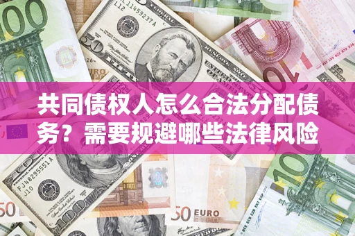 北京共同债权人怎么合法分配债务？需要规避哪些法律风险？