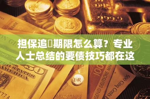 北京担保追償期限怎么算？专业人士总结的要债技巧都在这里了