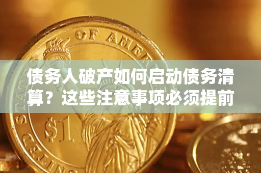 北京债务人破产如何启动债务清算？这些注意事项必须提前知道