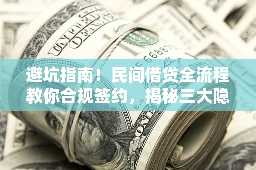 北京避坑指南！民间借贷全流程教你合规签约，揭秘三大隐形陷阱