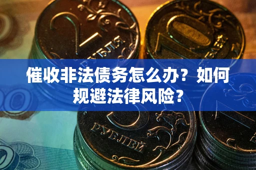 北京催收非法债务怎么办？如何规避法律风险？