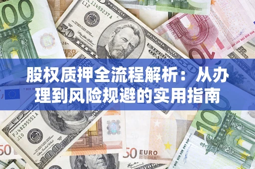北京股权质押全流程解析：从办理到风险规避的实用指南