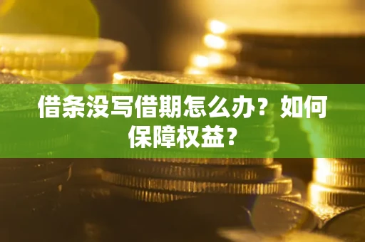 北京借条没写借期怎么办？如何保障权益？