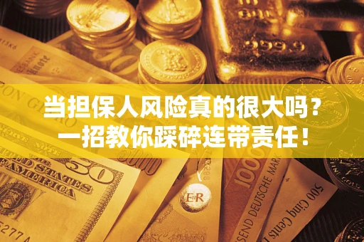 北京当担保人风险真的很大吗？一招教你踩碎连带责任！