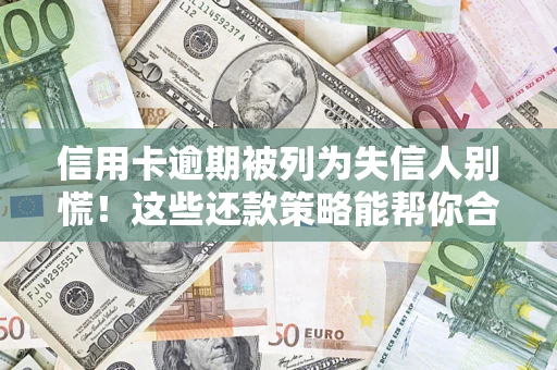 北京信用卡逾期被列为失信人别慌！这些还款策略能帮你合法止损