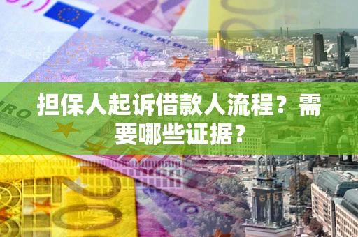 北京担保人起诉借款人流程?需要哪些证据? 北京担保人起诉借款人流程?需要哪些证据?