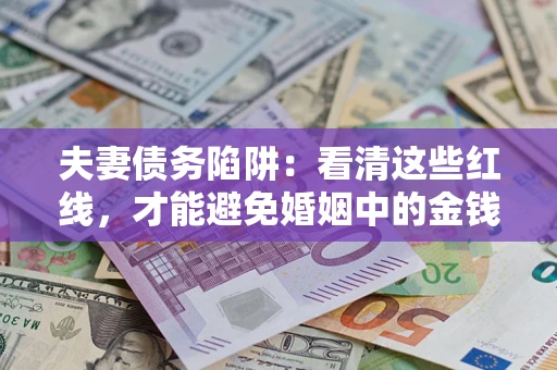 北京夫妻债务陷阱：看清这些红线，才能避免婚姻中的金钱危机