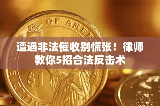 北京遭遇非法催收别慌张！律师教你5招合法反击术