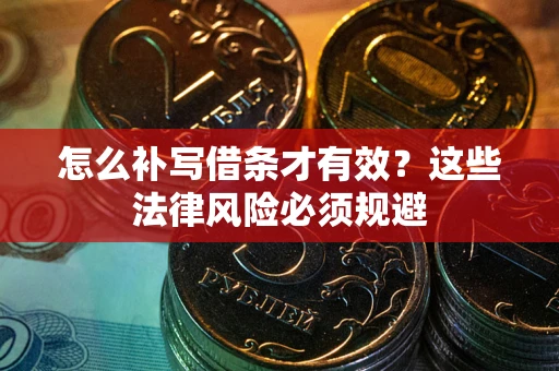 北京怎么补写借条才有效？这些法律风险必须规避