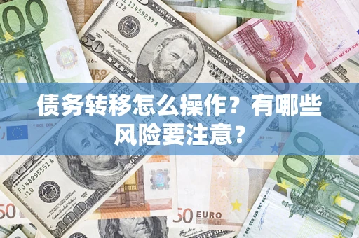 北京债务转移怎么操作？有哪些风险要注意？