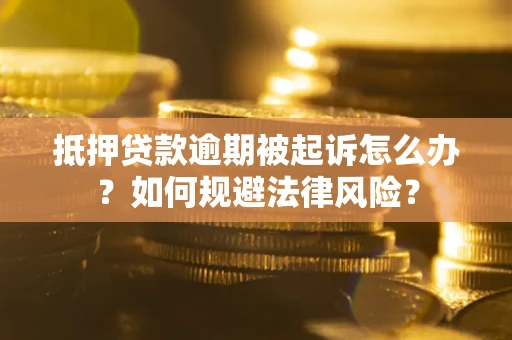 北京抵押贷款逾期被起诉怎么办？如何规避法律风险？
