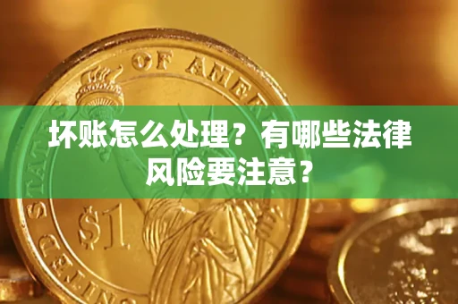 北京坏账怎么处理？有哪些法律风险要注意？