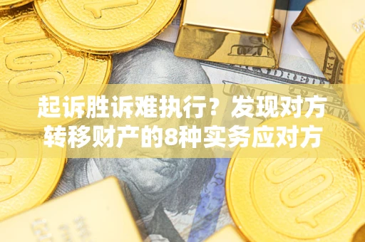 北京起诉胜诉难执行？发现对方转移财产的8种实务应对方案