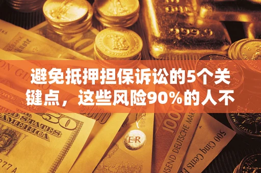 北京避免抵押担保诉讼的5个关键点，这些风险90%的人不知道！