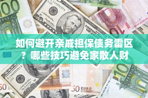 北京如何避开亲戚担保债务雷区？哪些技巧避免家散人财