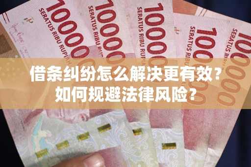 北京借条纠纷怎么解决更有效？如何规避法律风险？