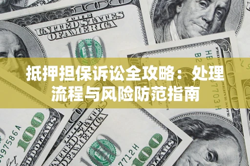 北京抵押担保诉讼全攻略：处理流程与风险防范指南