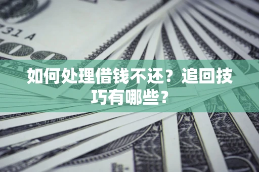 北京如何处理借钱不还？追回技巧有哪些？