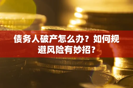 北京债务人破产怎么办？如何规避风险有妙招？