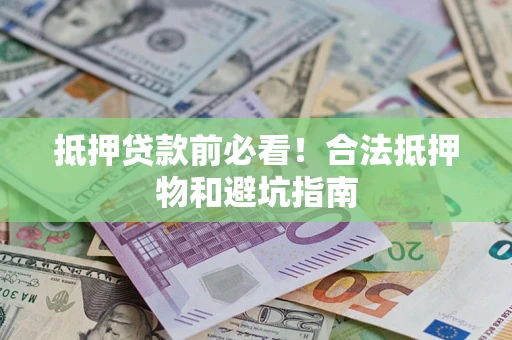 北京抵押贷款前必看！合法抵押物和避坑指南