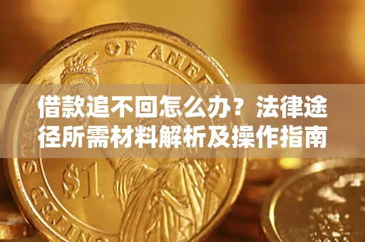 北京借款追不回怎么办？法律途径所需材料解析及操作指南