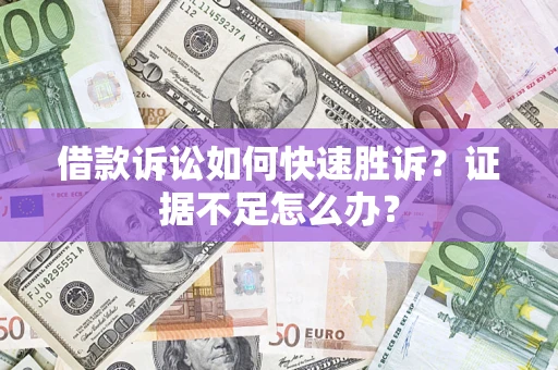 北京借款诉讼如何快速胜诉？证据不足怎么办？