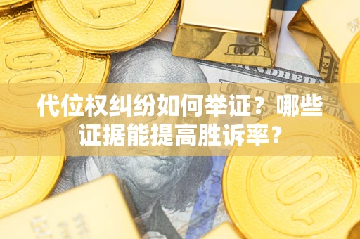 北京代位权纠纷如何举证？哪些证据能提高胜诉率？