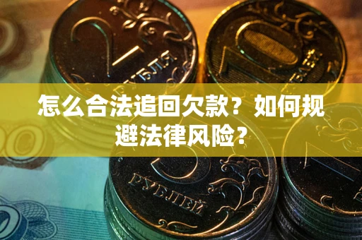 北京怎么合法追回欠款？如何规避法律风险？