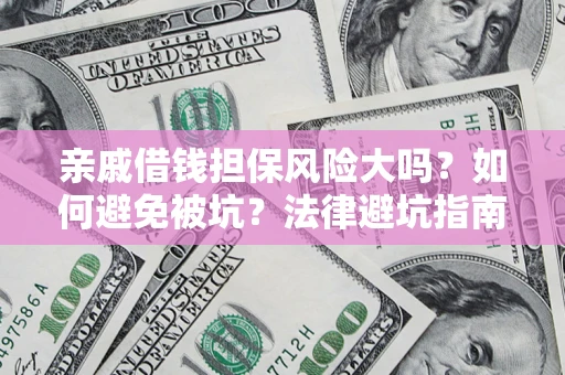 北京亲戚借钱担保风险大吗？如何避免被坑？法律避坑指南