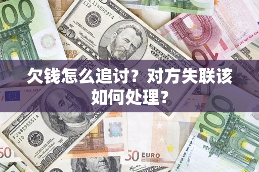 北京欠钱怎么追讨？对方失联该如何处理？
