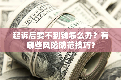 北京起诉后要不到钱怎么办？有哪些风险防范技巧？