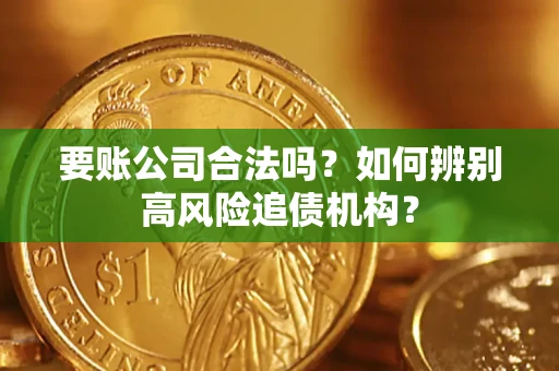 北京要账公司合法吗？如何辨别高风险追债机构？