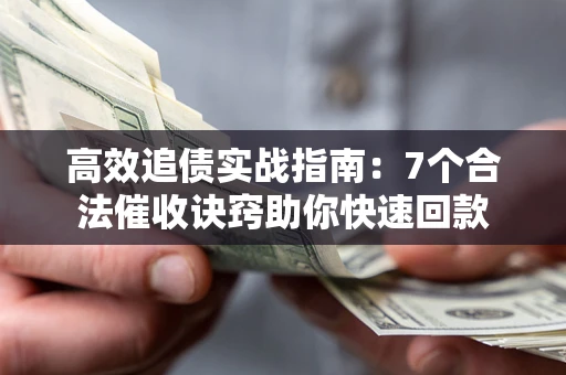 北京高效追债实战指南：7个合法催收诀窍助你快速回款