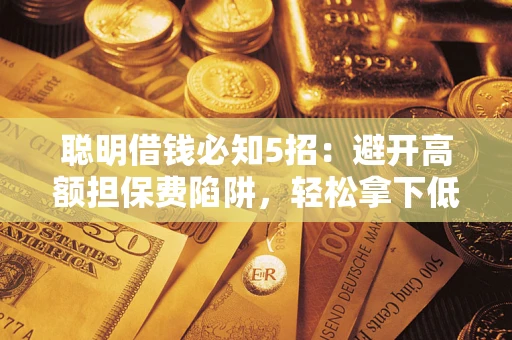 北京聪明借钱必知5招：避开高额担保费陷阱，轻松拿下低息贷款
