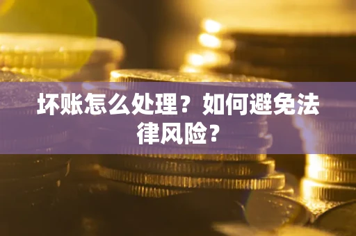 北京坏账怎么处理？如何避免法律风险？