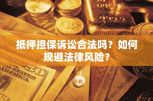 北京抵押担保诉讼合法吗？如何规避法律风险？